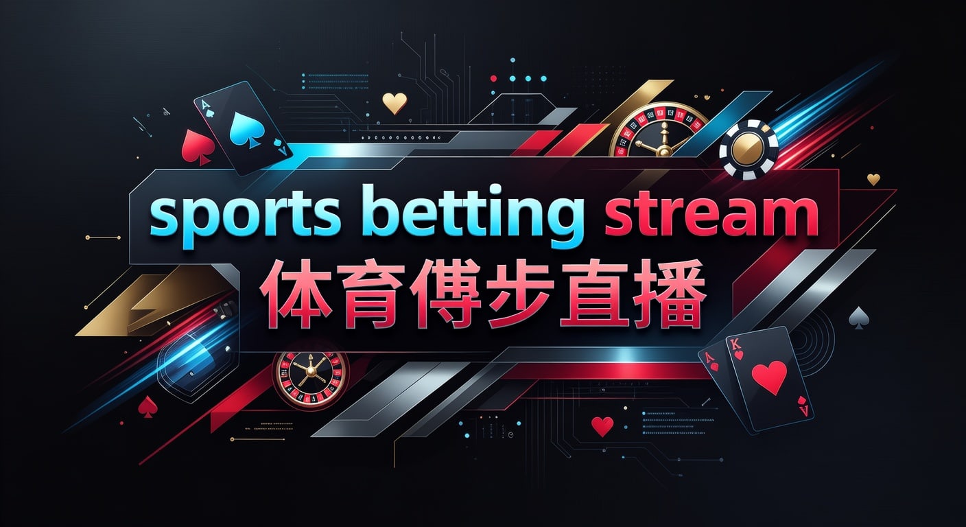 sports betting stream 体育博彩直播｜观赛与投注技巧解析